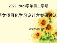 ​以终为始，计划先行！——2022-2023学年第二学期语文项目化学习设计方案研讨活动